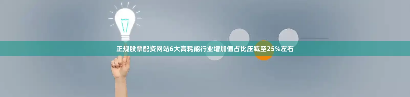 正规股票配资网站6大高耗能行业增加值占比压减至25%左右