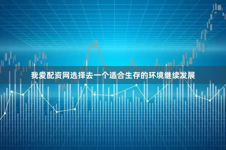我爱配资网选择去一个适合生存的环境继续发展