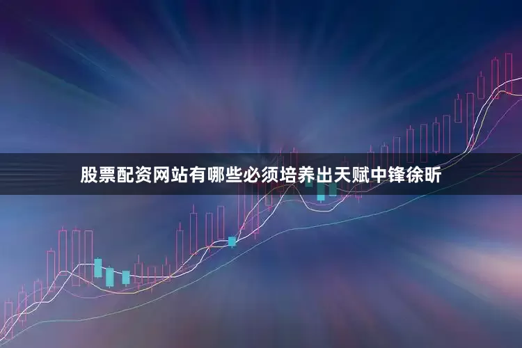 股票配资网站有哪些必须培养出天赋中锋徐昕