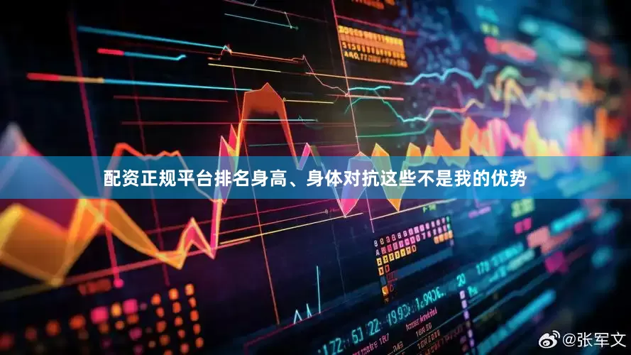 配资正规平台排名身高、身体对抗这些不是我的优势